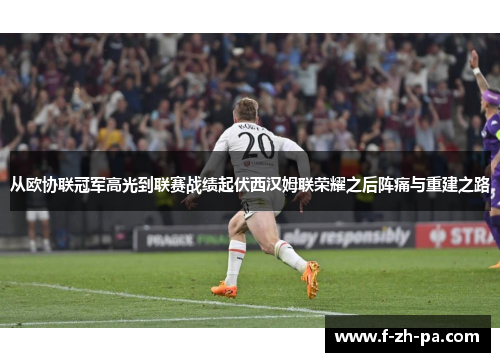 从欧协联冠军高光到联赛战绩起伏西汉姆联荣耀之后阵痛与重建之路