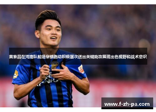 黄紫昌在河南队前场穿插跑动积极屡次送出关键助攻展现出色视野和战术意识