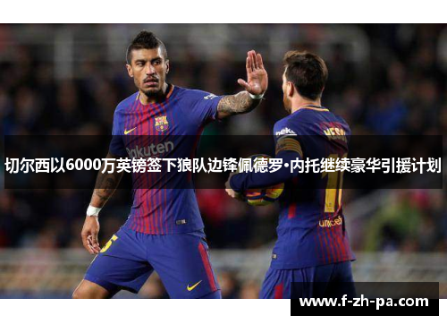 切尔西以6000万英镑签下狼队边锋佩德罗·内托继续豪华引援计划 切尔西以6000万英镑签下狼队边锋佩德罗·内托继续豪华引援计划
