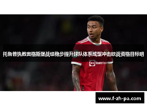 托鲁普执教奥格斯堡战绩稳步提升球队体系成型冲击欧战资格目标明 托鲁普执教奥格斯堡战绩稳步提升球队体系成型冲击欧战资格目标明