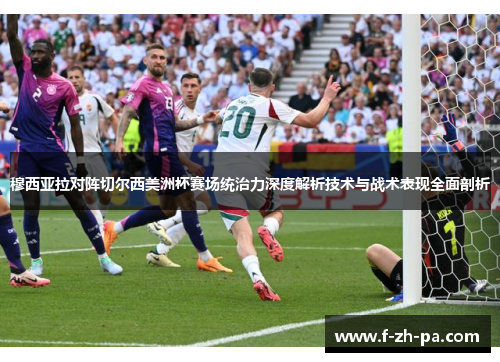 穆西亚拉对阵切尔西美洲杯赛场统治力深度解析技术与战术表现全面剖析 穆西亚拉对阵切尔西美洲杯赛场统治力深度解析技术与战术表现全面剖析
