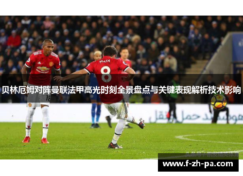 贝林厄姆对阵曼联法甲高光时刻全景盘点与关键表现解析技术影响 贝林厄姆对阵曼联法甲高光时刻全景盘点与关键表现解析技术影响